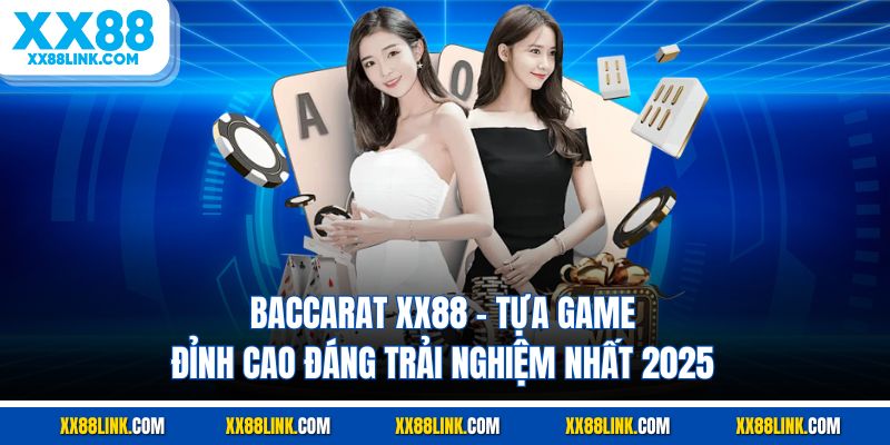 Baccarat XX88 - Tựa Game Đỉnh Cao Đáng Trải Nghiệm Nhất 2025
