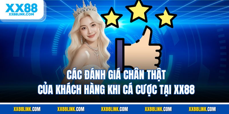 Các đánh giá chân thật của khách hàng khi cá cược tại XX88