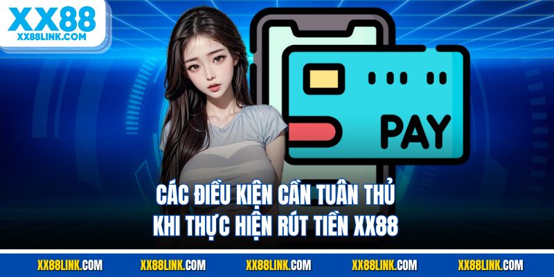 Các điều kiện cần tuân thủ khi thực hiện rút tiền XX88