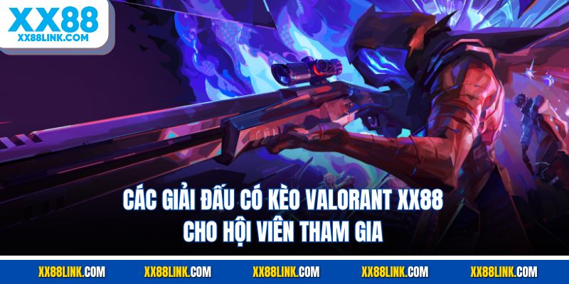 Các giải đấu có kèo valorant XX88 cho hội viên tham gia