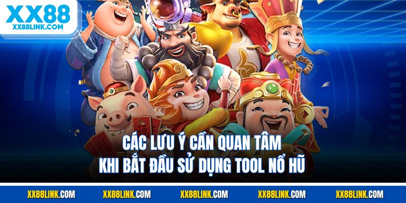 Các lưu ý cần quan tâm khi bắt đầu sử dụng tool nổ hũ