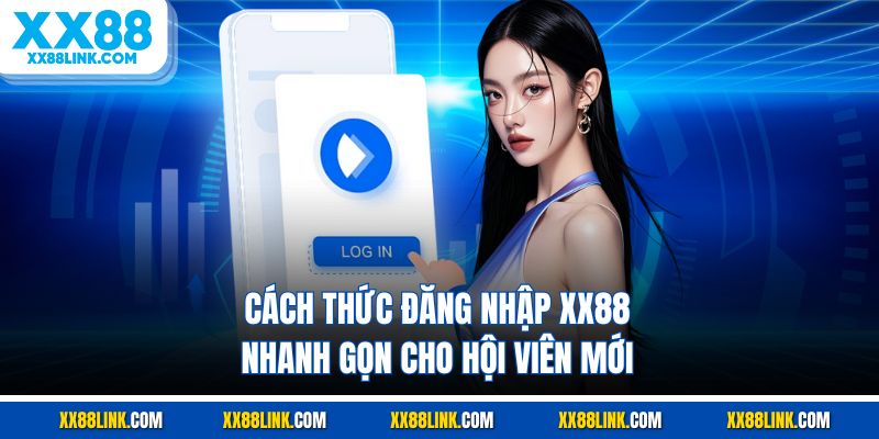Cách thức đăng nhập XX88 nhanh gọn cho hội viên mới