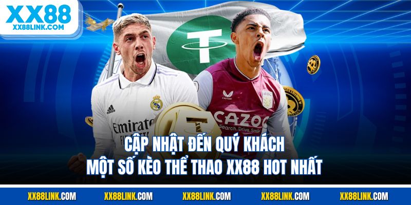 Cập nhật đến quý khách một số kèo thể thao XX88 hot nhất