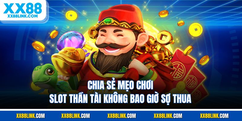 Chia sẻ mẹo chơi slot thần tài không bao giờ sợ thua