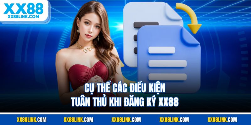 Cụ thể các điều kiện tuân thủ khi đăng ký XX88