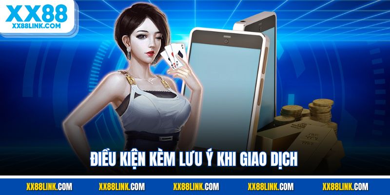 Điều kiện kèm lưu ý khi giao dịch