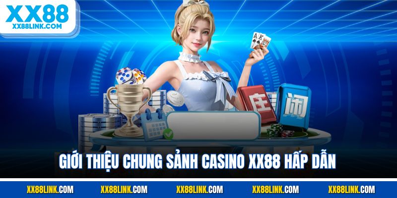 Giới thiệu chung sảnh Casino XX88 hấp dẫn