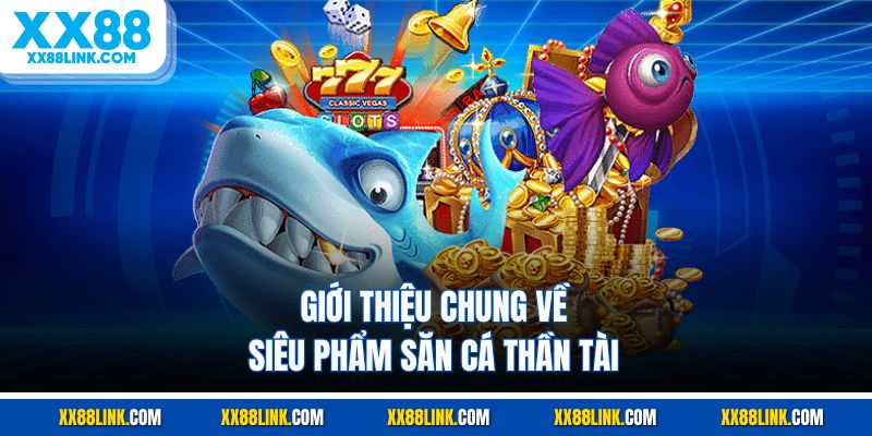 Giới thiệu chung về siêu phẩm săn cá thần tài