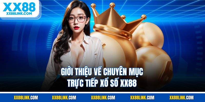 Giới thiệu về chuyên mục trực tiếp xổ số XX88