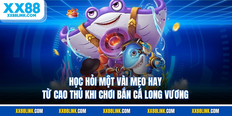 Học hỏi một vài mẹo hay từ cao thủ khi chơi bắn cá long vương