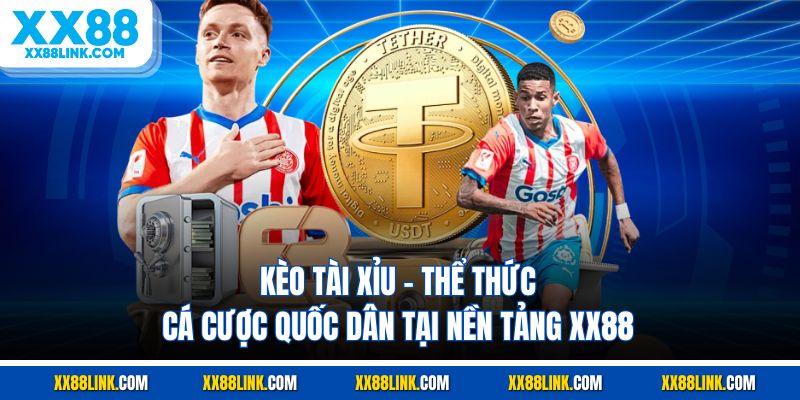 Kèo Tài Xỉu - Thể Thức Cá Cược Quốc Dân Tại Nền Tảng XX88