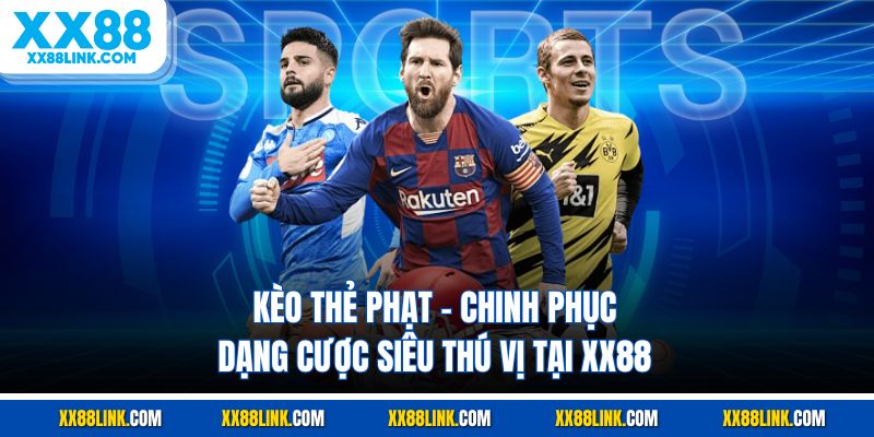 Kèo Thẻ Phạt - Chinh Phục Dạng Cược Siêu Thú Vị Tại XX88