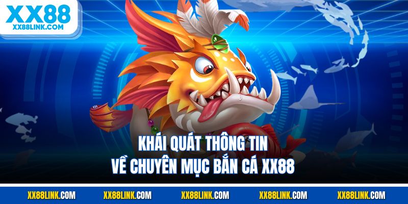 Khái quát thông tin về chuyên mục bắn cá XX88