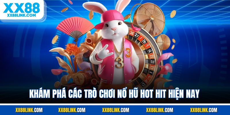 Khám phá các trò chơi nổ hũ hot hit hiện nay