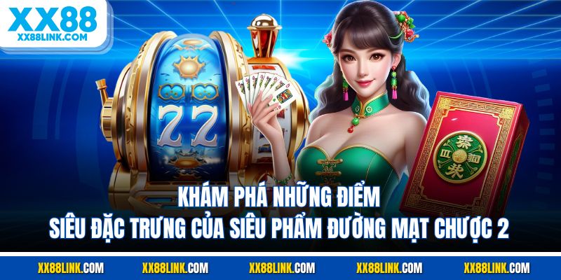 Khám phá những điểm siêu đặc trưng của siêu phẩm Đường mạt chược 2