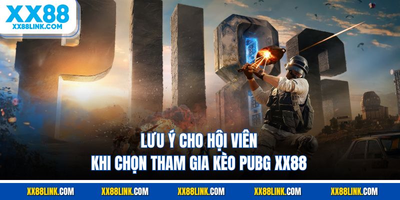 Lưu ý cho hội viên khi chọn tham gia kèo Pubg XX88