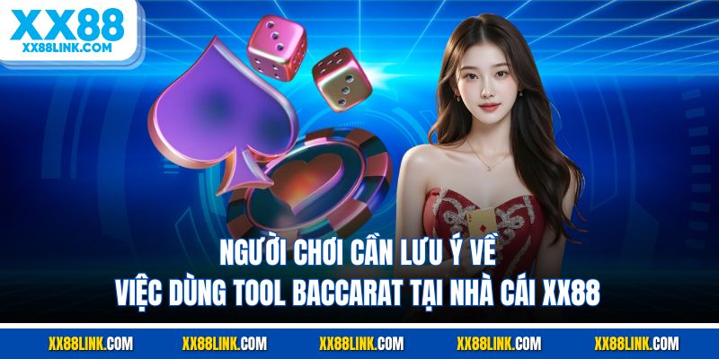Người chơi cần lưu ý về việc dùng tool baccarat tại nhà cái XX88