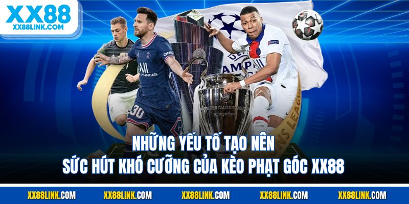 Những yếu tố tạo nên sức hút khó cưỡng của kèo phạt góc XX88
