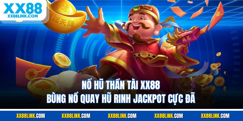 Nổ Hũ Thần Tài XX88 - Bùng Nổ Quay Hũ Rinh Jackpot Cực Đã