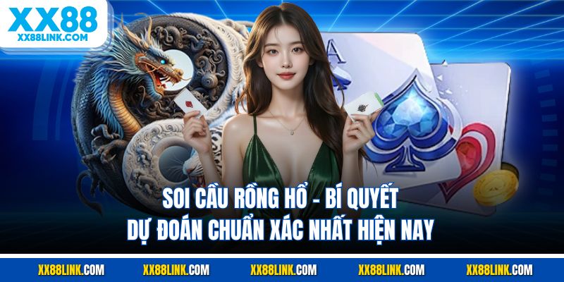 Soi Cầu Rồng Hổ - Bí Quyết Dự Đoán Chuẩn Xác Nhất Hiện Nay