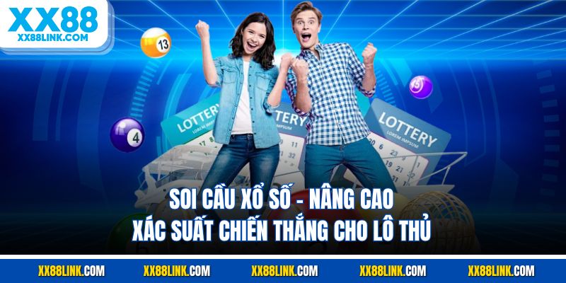 Soi Cầu Xổ Số - Nâng Cao Xác Suất Chiến Thắng Cho Lô Thủ