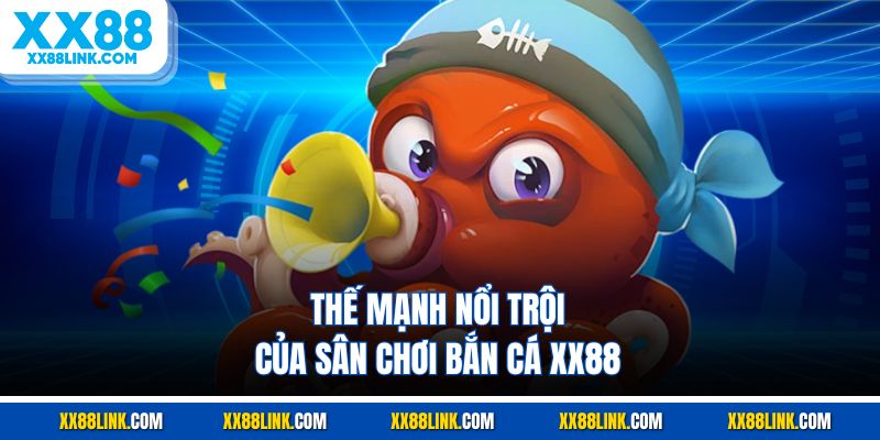 Thế mạnh nổi trội của sân chơi bắn cá XX88