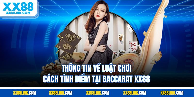 Thông tin về luật chơi, cách tính điểm tại baccarat XX88