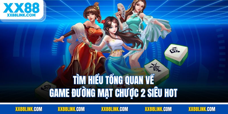 Tìm hiểu tổng quan về game Đường mạt chược 2 siêu hot