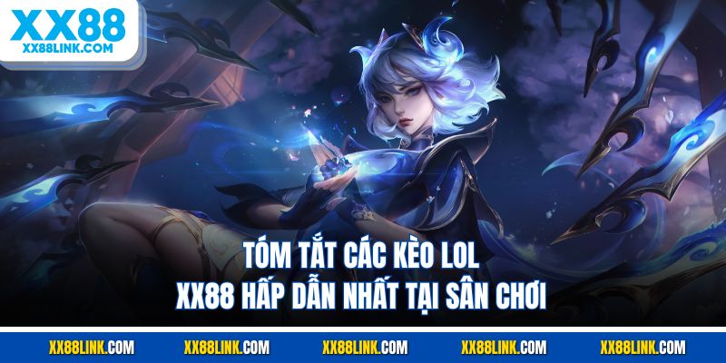 Tóm tắt các kèo LOL XX88 hấp dẫn nhất tại sân chơi