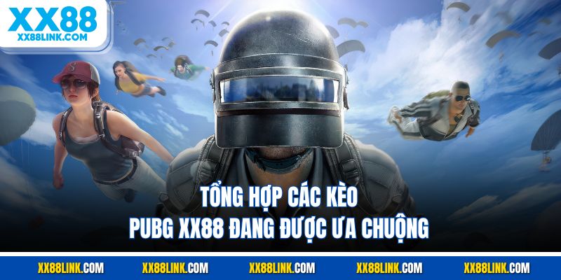 Tổng hợp các kèo Pubg XX88 đang được ưa chuộng