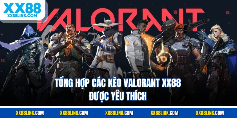 Tổng hợp các kèo valorant XX88 được yêu thích