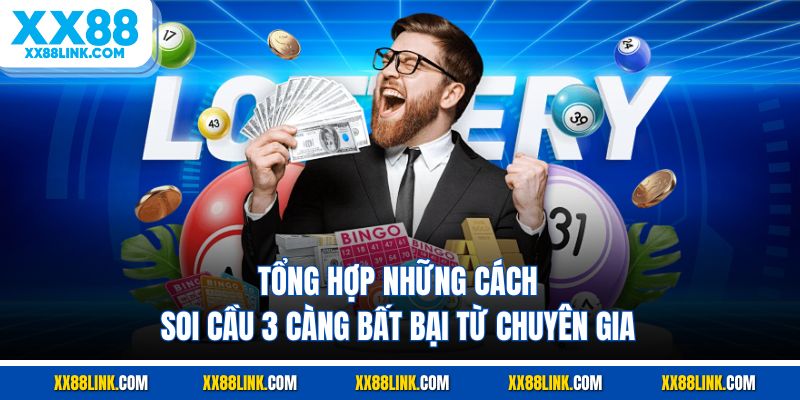 Tổng hợp những cách soi cầu 3 càng bất bại từ chuyên gia