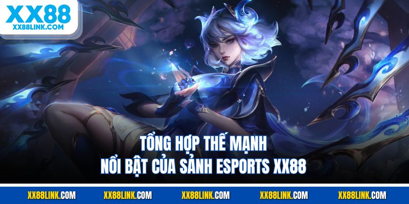 Tổng hợp thế mạnh nổi bật của sảnh esports XX88 