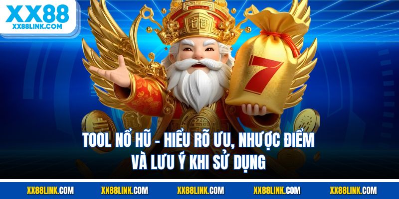Tool Nổ Hũ - Hiểu Rõ Ưu, Nhược Điểm Và Lưu Ý Khi Sử Dụng