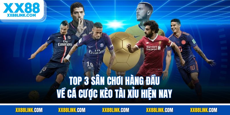 Top 3 sân chơi hàng đầu về cá cược kèo tài xỉu hiện nay