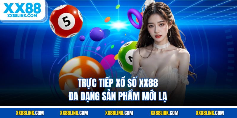 Trực tiếp xổ số XX88 đa dạng sản phẩm mới lạ 