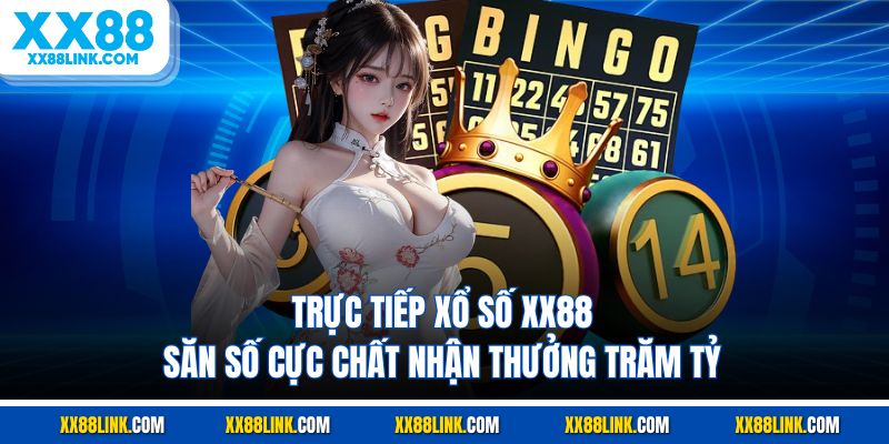 Trực Tiếp Xổ Số XX88 - Săn Số Cực Chất Nhận Thưởng Trăm Tỷ