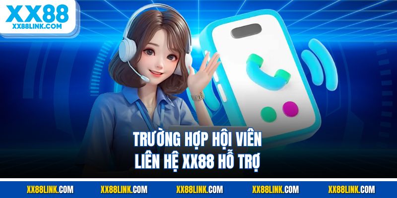 Trường hợp hội viên liên hệ XX88 hỗ trợ