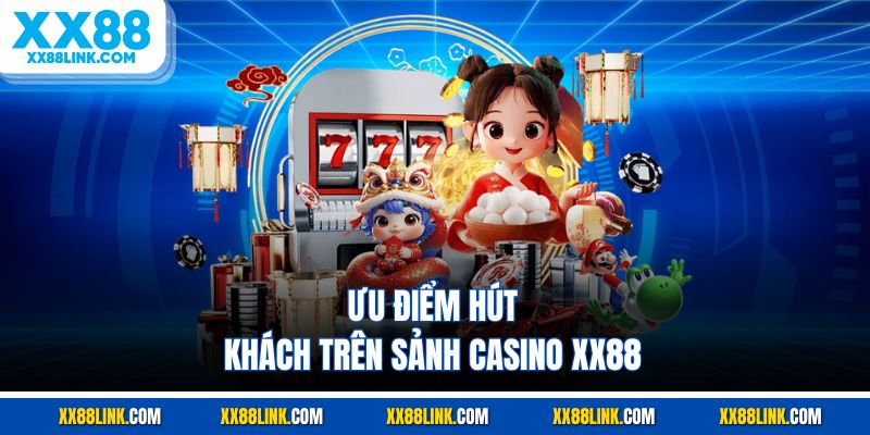 Ưu điểm hút khách trên sảnh Casino XX88