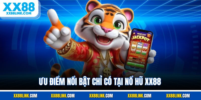Ưu điểm nổi bật chỉ có tại nổ hũ XX88