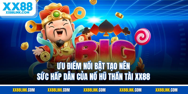 Ưu điểm nổi bật tạo nên sức hấp dẫn của nổ hũ thần tài XX88