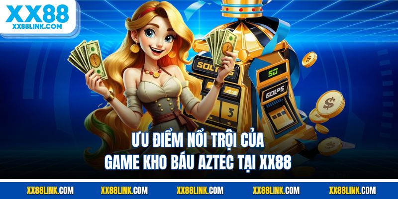 Ưu điểm nổi trội của game kho báu AZTEC tại XX88